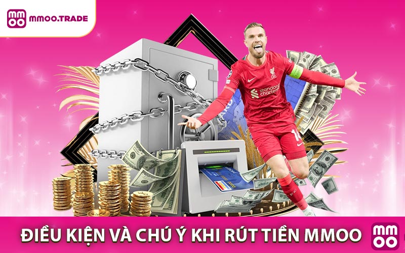 Điều kiện và chú ý cần nhớ trước khi rút tiền MMOO