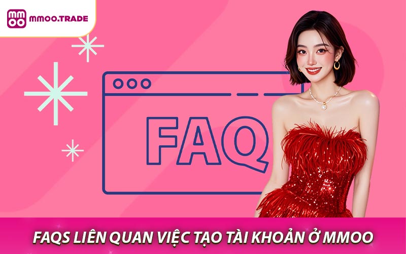 FAQs liên quan việc tạo tài khoản ở MMOO