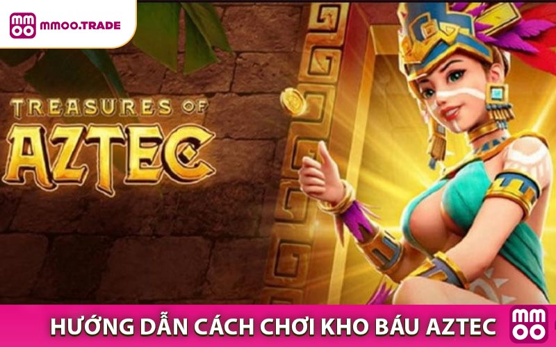 Hướng dẫn cách chơi kho báu Aztec hiệu quả nhất