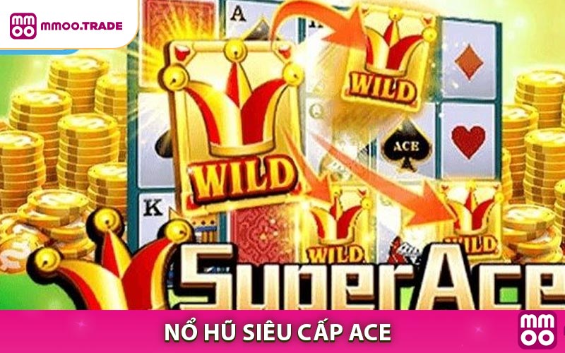 Nổ Hũ Siêu Cấp ACE - Game Đỉnh Cao Dễ Thắng Thưởng Lớn Mỗi Ngày