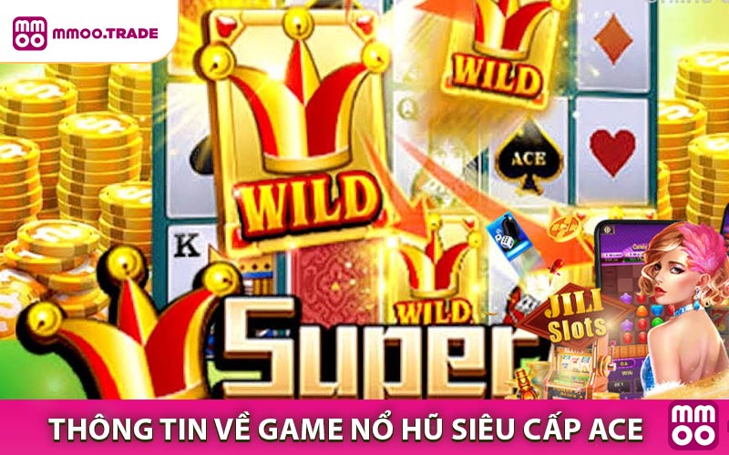 Thông tin về game nổ hũ siêu cấp ACE