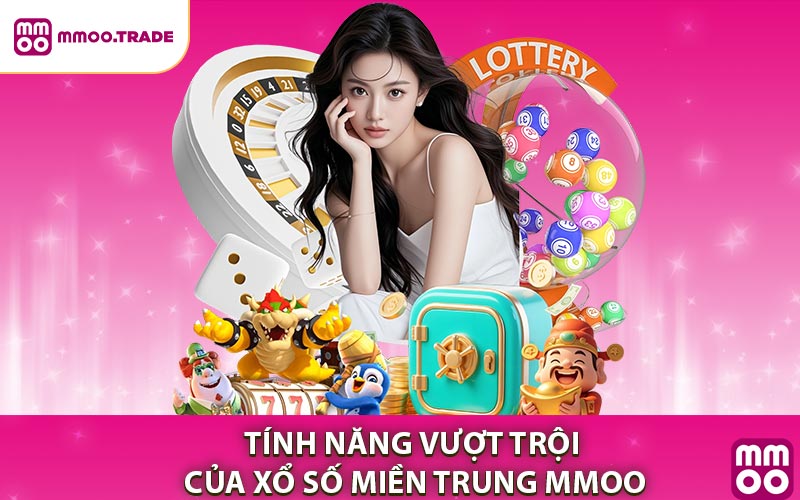 Tính năng nổi trội khi chơi xổ số miền Trung MMOO